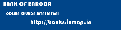 BANK OF BARODA  ODISHA KHURDA JATNI JATANI  banks information 